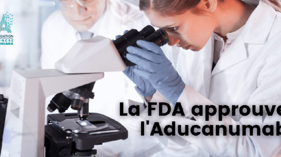 La FDA, autorité de santé américaine, approuve l’Aducanumab dans le cadre d’une autorisation accélérée