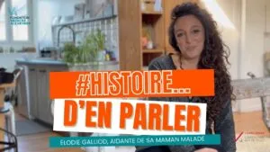 #Histoiredenparler : découvrez le témoignage d’Elodie sur les difficultés rencontrées au quotidien en tant qu’aidante